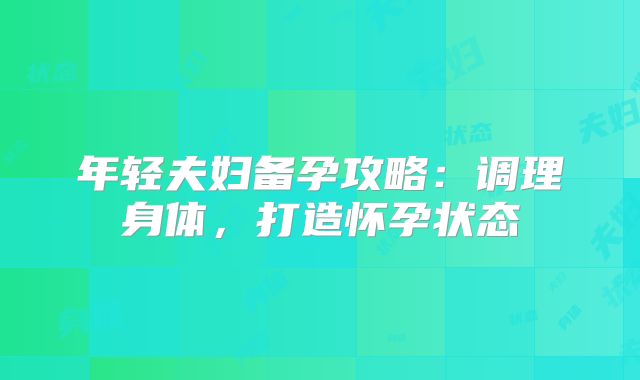 年轻夫妇备孕攻略：调理身体，打造怀孕状态