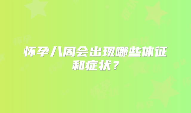 怀孕八周会出现哪些体征和症状？