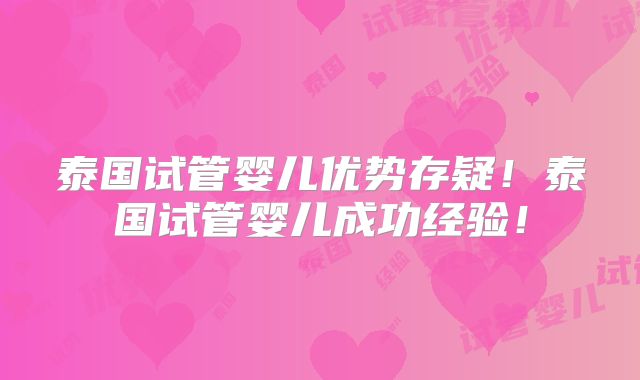 泰国试管婴儿优势存疑!泰国试管婴儿成功经验!