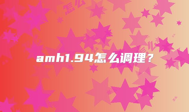 amh1.94怎么调理?