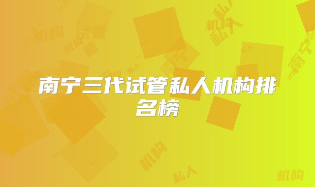 南宁三代试管私人机构排名榜