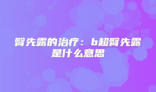 臀先露的治疗:b超臀先露是什么意思