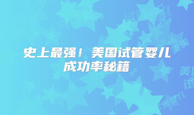 史上最强！美国试管婴儿成功率秘籍