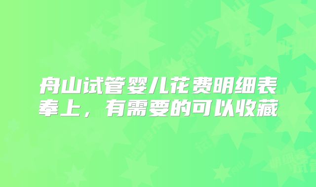 舟山试管婴儿花费明细表奉上，有需要的可以收藏