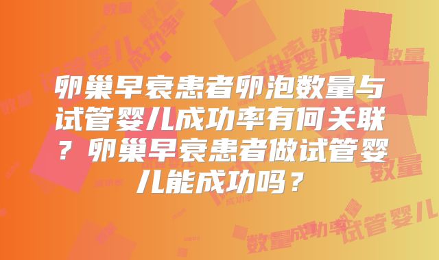卵巢早衰患者卵泡数量与试管婴儿成功率有何关联？卵巢早衰患者做试管婴儿能成功吗？