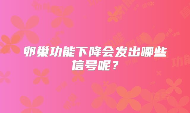 卵巢功能下降会发出哪些信号呢？
