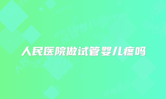 人民医院做试管婴儿疼吗