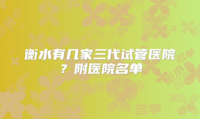 衡水有几家三代试管医院?附医院名单