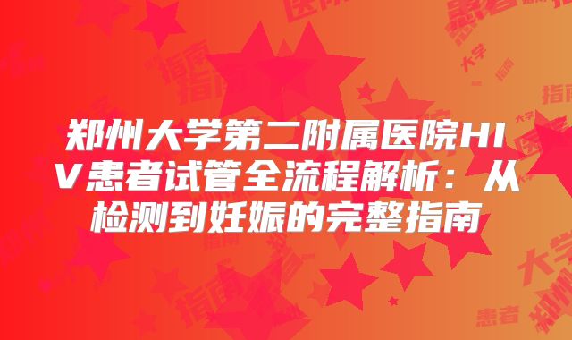 郑州大学第二附属医院HIV患者试管全流程解析：从检测到妊娠的完整指南