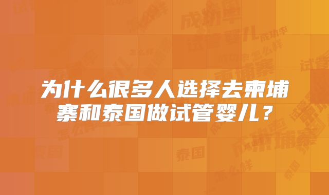 为什么很多人选择去柬埔寨和泰国做试管婴儿?