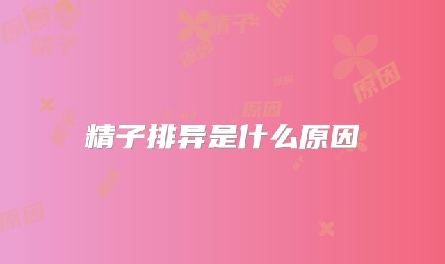 精子排异是什么原因