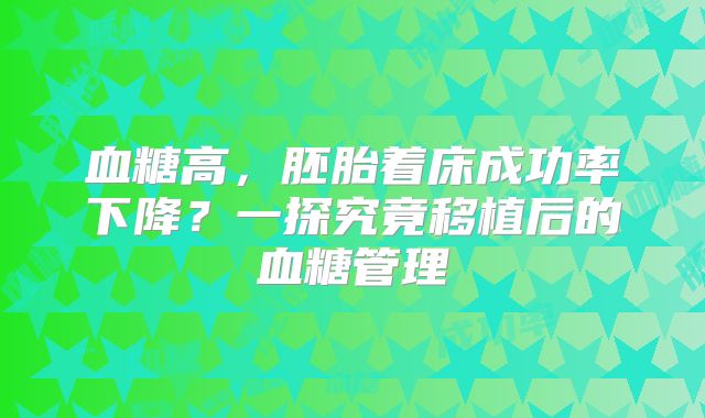 血糖高,胚胎着床成功率下降?一探究竟移植后的血糖管理