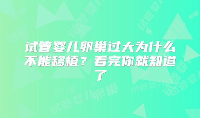 试管婴儿卵巢过大为什么不能移植?看完你就知道了