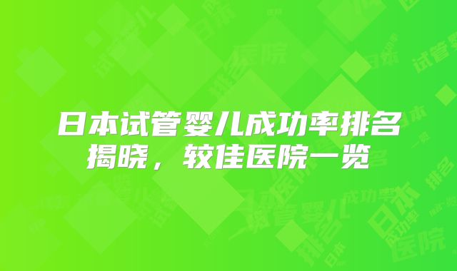 日本试管婴儿成功率排名揭晓，较佳医院一览