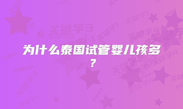 为什么泰国试管婴儿孩多？