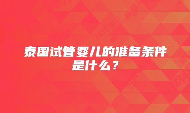 泰国试管婴儿的准备条件是什么？