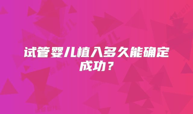 试管婴儿植入多久能确定成功？