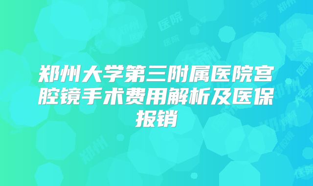 郑州大学第三附属医院宫腔镜手术费用解析及医保报销