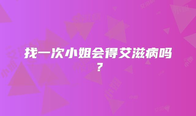 找一次小姐会得艾滋病吗？