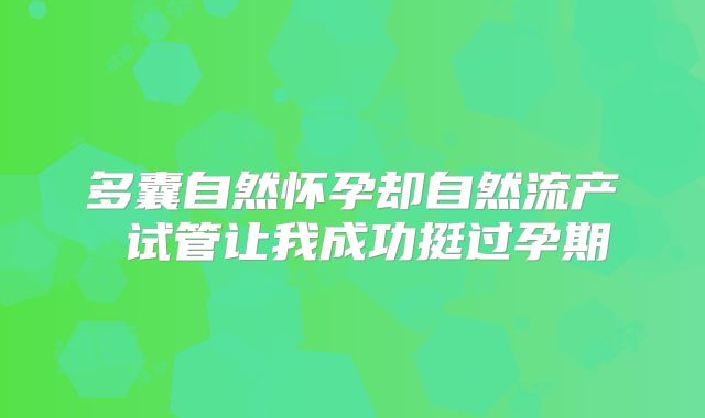 多囊自然怀孕却自然流产 试管让我成功挺过孕期