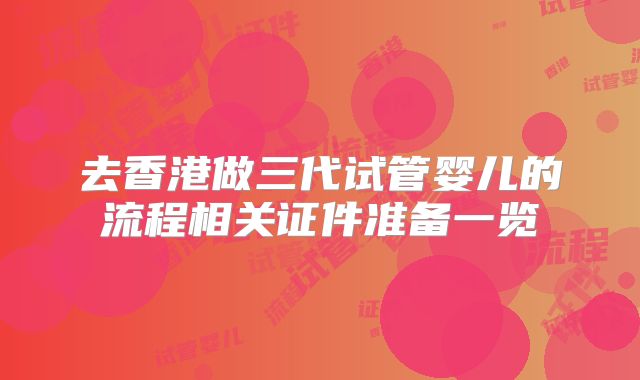 去香港做三代试管婴儿的流程相关证件准备一览