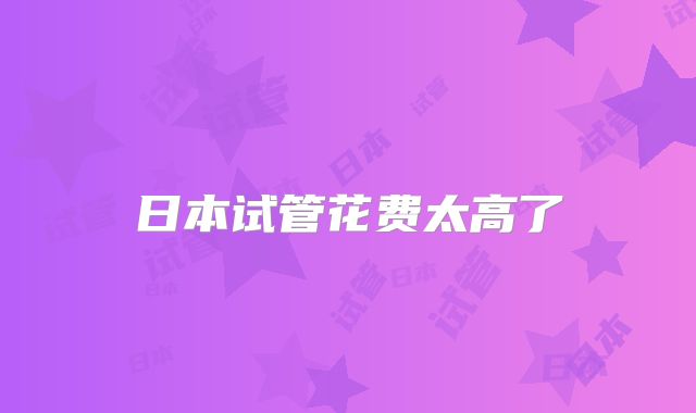 日本试管花费太高了