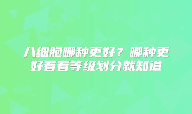 八细胞哪种更好？哪种更好看看等级划分就知道