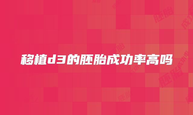移植d3的胚胎成功率高吗