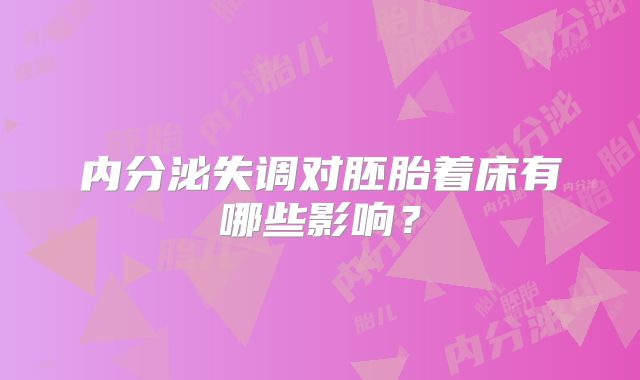 内分泌失调对胚胎着床有哪些影响?