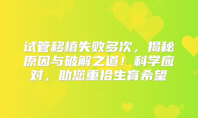 试管移植失败多次,揭秘原因与破解之道!科学应对,助您重拾生育希望