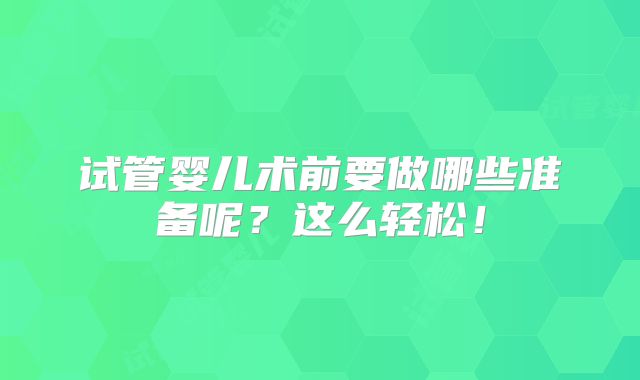 试管婴儿术前要做哪些准备呢?这么轻松!