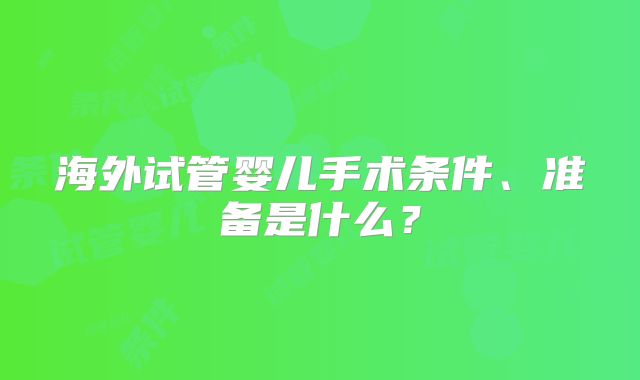 海外试管婴儿手术条件、准备是什么？