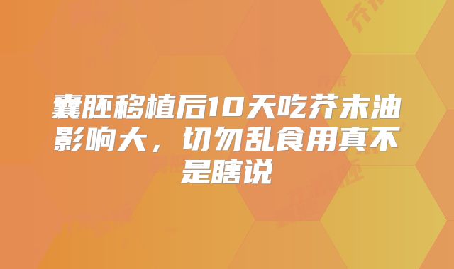 囊胚移植后10天吃芥末油影响大,切勿乱食用真不是瞎说