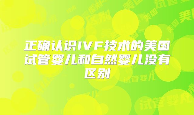 正确认识IVF技术的美国试管婴儿和自然婴儿没有区别