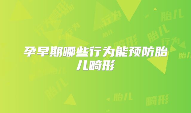 孕早期哪些行为能预防胎儿畸形