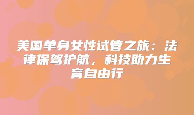 美国单身女性试管之旅：法律保驾护航，科技助力生育自由行