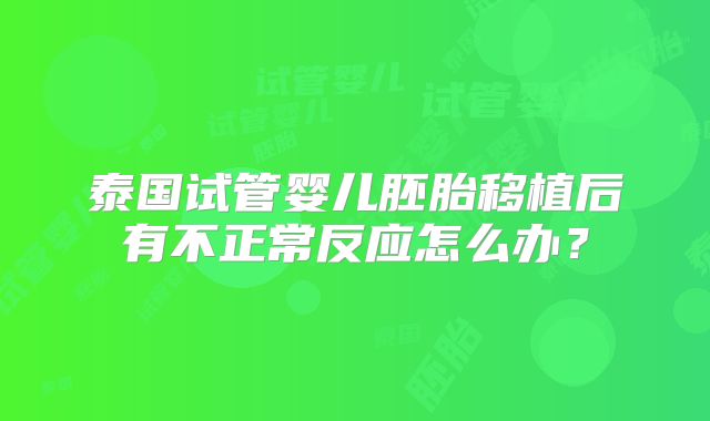 泰国试管婴儿胚胎移植后有不正常反应怎么办？