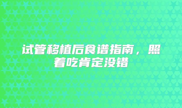试管移植后食谱指南，照着吃肯定没错