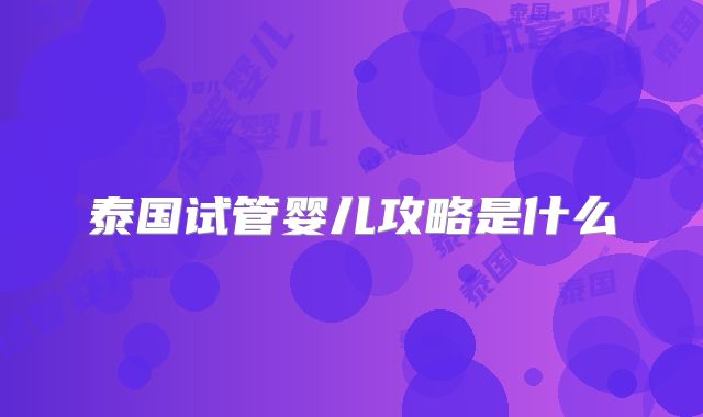 泰国试管婴儿攻略是什么