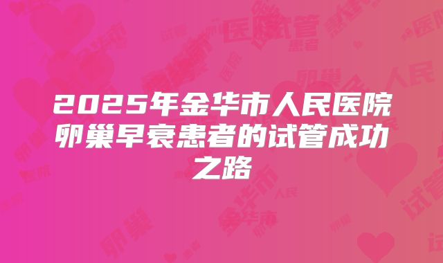 2025年金华市人民医院卵巢早衰患者的试管成功之路