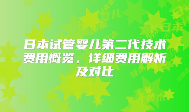 日本试管婴儿第二代技术费用概览，详细费用解析及对比
