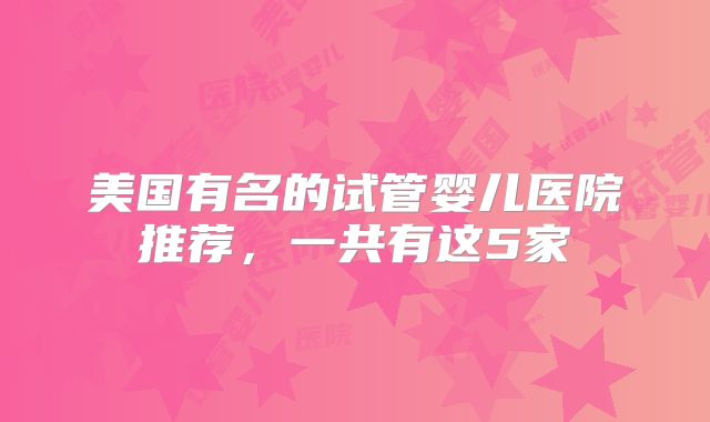 美国有名的试管婴儿医院推荐，一共有这5家