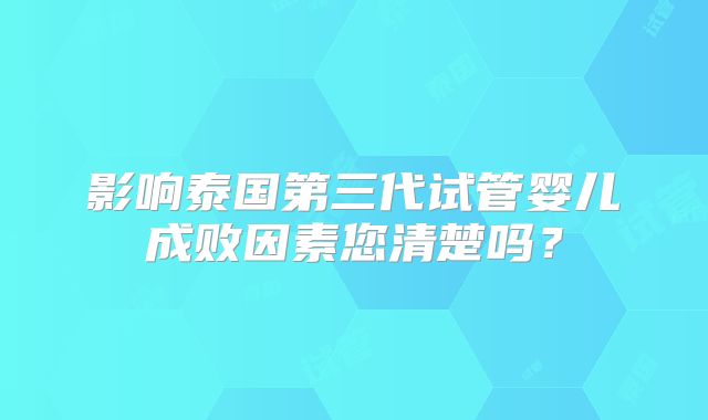 影响泰国第三代试管婴儿成败因素您清楚吗?