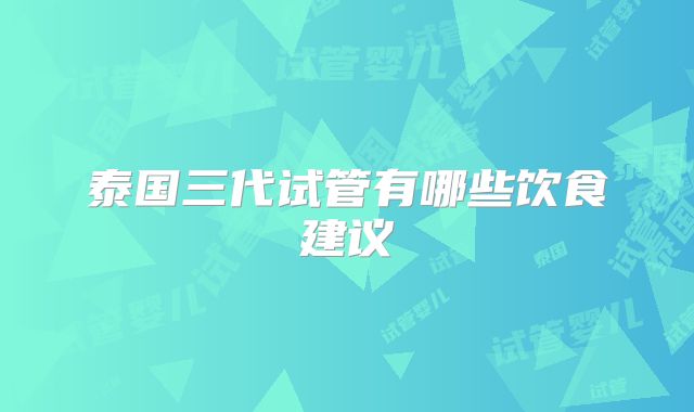泰国三代试管有哪些饮食建议