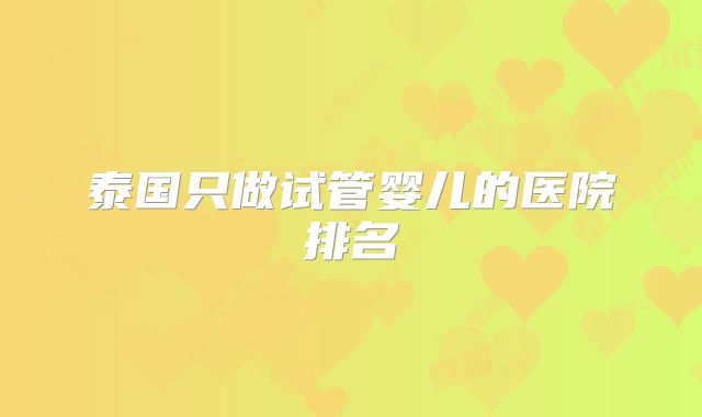 泰国只做试管婴儿的医院排名