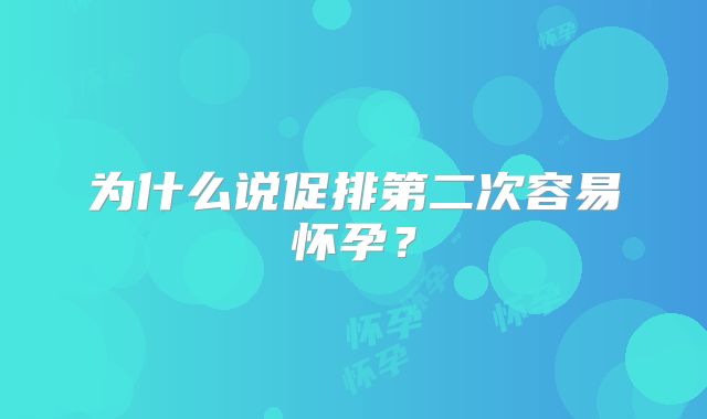 为什么说促排第二次容易怀孕？