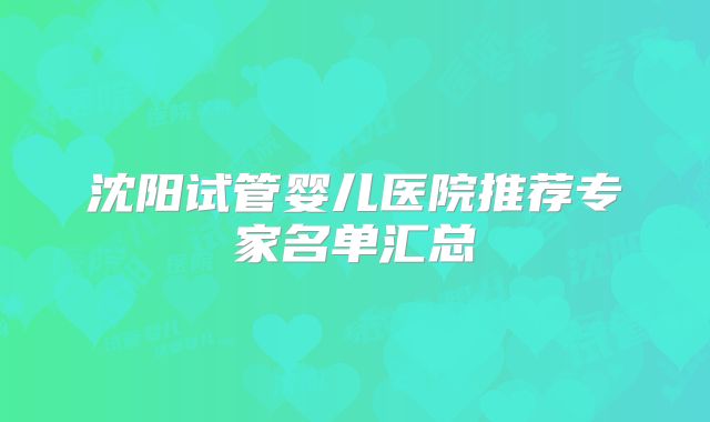 沈阳试管婴儿医院推荐专家名单汇总