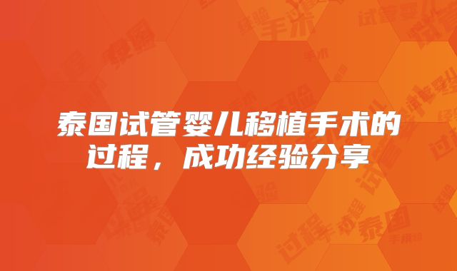 泰国试管婴儿移植手术的过程，成功经验分享