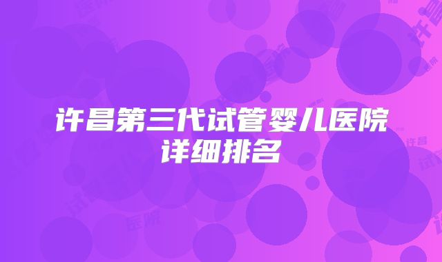 许昌第三代试管婴儿医院详细排名