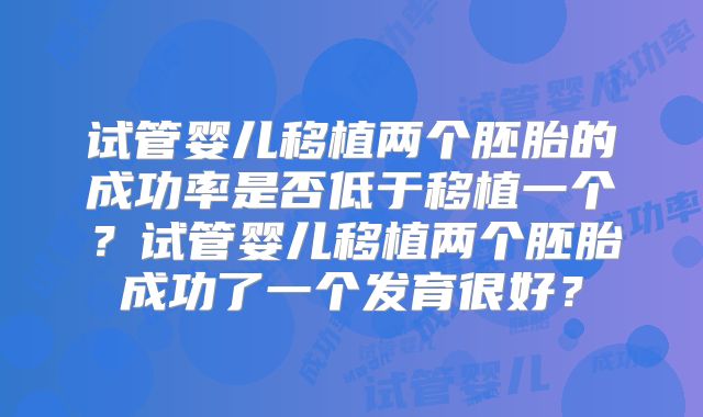 试管婴儿移植两个胚胎的成功率是否低于移植一个？试管婴儿移植两个胚胎成功了一个发育很好？